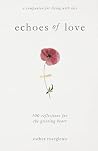 Echoes of Love: 100 Reflections for the Grieving Heart: Gentle Support for Grief and Life After the Loss of a Loved One