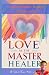 Love As The Master Healer by Dr. Shalonda "Treasure" Wil... Love As The Master Healer by Dr. Shalonda "Treasure" Wil...