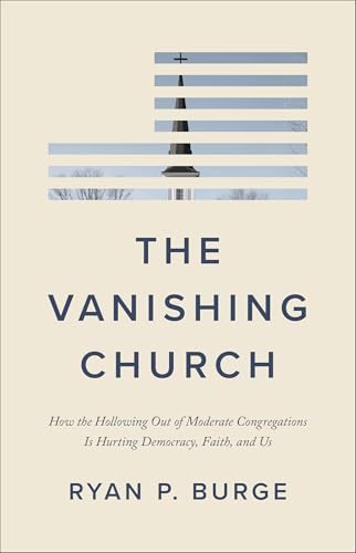 The Vanishing Church: How the Hollowing Out of Moderate Congregations Is Hurting Democracy, Faith, and Us (Why the Culture Wars Led to Polarization and What We Can Do About It)