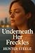 Underneath her Freckles: Th...