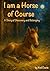 I am a Horse of Course: A S...