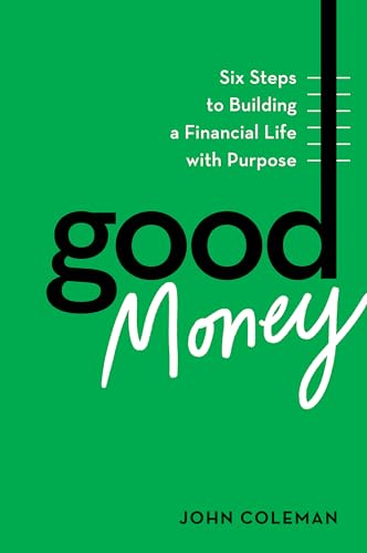 Good Money: Six Steps to Building a Financial Life with Purpose (Kindle Edition)