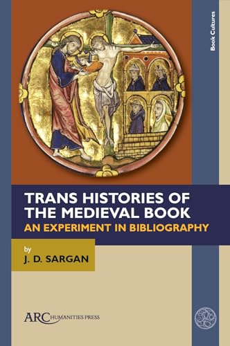 Trans Histories of the Medieval Book: An Experiment in Bibliography (Book Cultures, Medieval to Modern)