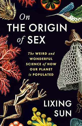 On the Origin of Sex: The Weird and Wonderful Science of How Our Planet is Populated (Kindle Edition)