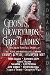 Ghosts, Graveyards, and Grey Ladies: A Historical Romance Anthology Book cover for Ghosts, Graveyards, and Grey Ladies: A Historical Romance Anthology