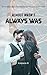 Almost Wasn't, Always Was by Kalpana B