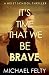 It's Time That We Be Brave