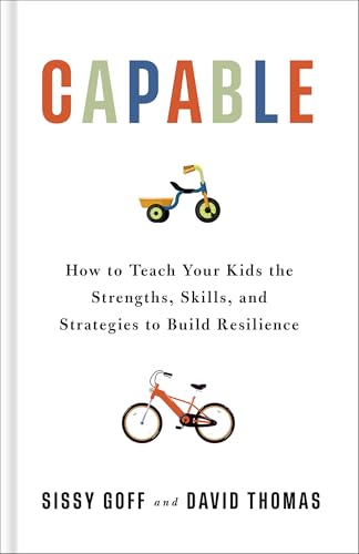 Capable: How to Teach Your Kids the Strengths, Skills, and Strategies to Build Resilience (A Parent’s Guide in an Anxious Generation―Help Your Child Take Risks, Self-Regulate & Overcome Challenges)