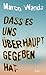 Dass es uns überhaupt gegeben hat