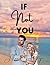 If Not You