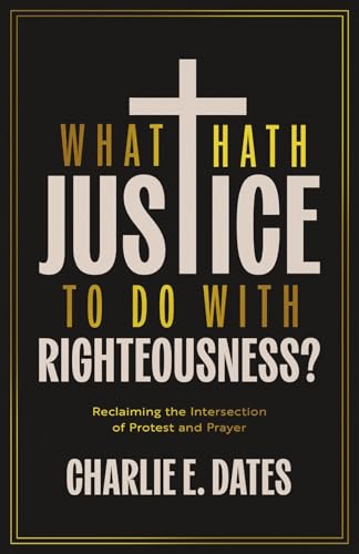 What Hath Justice to Do with Righteousness?: Reclaiming the Intersection of Protest and Prayer (Kindle Edition)