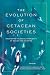 The Evolution of Cetacean Societies: Uncovering the Social Complexity of Whales and Dolphins