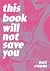 this book will not save you