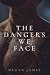 The Dangers We Face