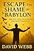 Escape The Shame Of Babylon