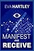 Manifest and Receive: Train Your Subconscious Mind, Rewire Limiting Beliefs, and Attract Abundance Through Neuroscience and Spiritual Practice