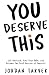 You Deserve This: Get Unstuck, Find Your Path, and Become the Best Version of Yourself