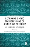 Rethinking Gothic Transgressions of Gender and Sexuality: New Directions in Gothic Studies (Routledge Studies in Speculative Fiction) Rethinking Gothic Transgressions of Gender and Sexuality: New Directions in Gothic Studies (Routledge Studies in Speculative Fiction)