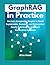 GraphRAG in Practice: Harness Knowledge Graphs to Build Explainable, Scalable, and Enterprise-Ready Retrieval-Augmented Generation Systems
