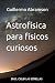 Astrofísica para físicos curiosos by Guillermo Abramson
