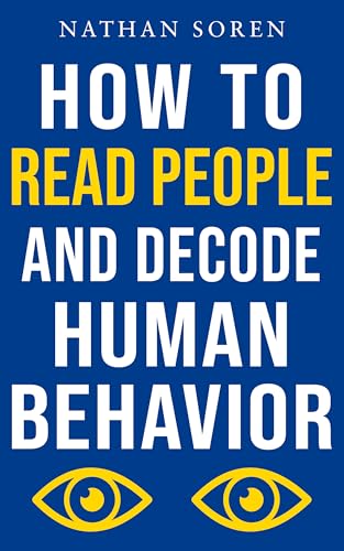 How to Read People and Decode Human Behavior: Improve Communication, Detect Lies, Read Body Language, Predict Behavior, Build Charisma, Analyze Minds, Influence Others & Master Emotional Intelligence (Kindle Edition)