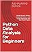 Python Data Analysis for Beginners: Master NumPy, Pandas, Matplotlib, Seaborn, and Jupyter Notebooks with Real-World Projects (Python Series – Learn. Build. Master. Book 5)