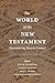 The World of the New Testament: Encountering Texts in Context