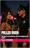 Pulled Over:: She Wasn’t Just Speeding—She Was Begging to Be Caught Pulled Over:: She Wasn’t Just Speeding—She Was Begging to Be Caught