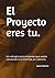 El Proyecto eres tu.: Un re...