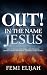 Out! In the Name of Jesus: ...