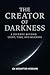 The Creator of Darkness: A Journey Beyond Light, Time, and Meaning