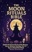 The Moon Rituals Bible: Unl...