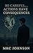 Be Careful... Actions Have Consequences by MRC Johnson