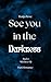 See you in the Darkness (Da...