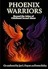 Phoenix Warriors: Beyond The Ashes of Childhood Sexual Abuse (The Beyond Survivor Trilogy) Phoenix Warriors: Beyond The Ashes of Childhood Sexual Abuse (The Beyond Survivor Trilogy)