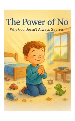 The Power of No: Why God Doesn’t Always Say Yes (Kindle Edition)