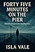 Forty Five Minutes on the Pier by Isla Vale