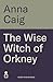 The Wise Witch of Orkney: A spell-binding debut novel about Scotland’s witch-hunting hysteria