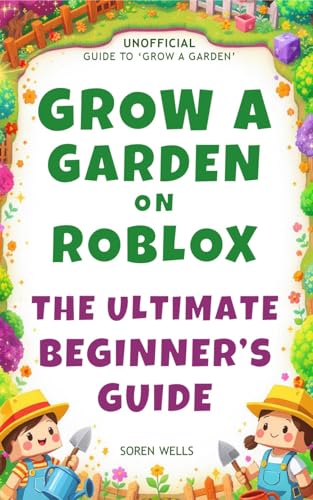 Grow a Garden on Roblox - The Ultimate Beginner's Guide: UNOFFICIAL Guide to 'Grow a Garden' (Grow a Garden on Roblox - Unofficial Guides)