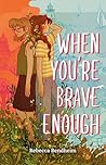 When You're Brave Enough by Rebecca Bendheim
