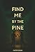 FIND ME BY THE PINE