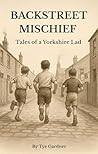 BACKSTREET MISCHIEF: Tales of a Yorkshire Lad