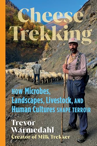 Cheese Trekking: How Microbes, Landscapes, Livestock, and Human Cultures Shape Terroir (Hardcover)