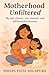 Motherhood Unfiltered by Shilpa Patil Solapure