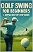 Golf Swing for Beginners: A...