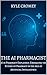 The AI Pharmacist: AI in Pharmacy Explained: Embracing the Future of Pharmacy in the Age of Artificial Intelligence (The Pharmacy Mastery Series)