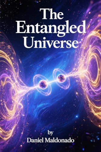 The Entangled Universe: A Journey into the Interconnected Nature of Existence (Kindle Edition)