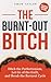 The Burnt-Out Bitch: Ditch the Perfectionism, Let Go of the Guilt, and Break the Burn Out Cycle (The Regulated Woman Series)