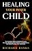 Healing Your Inner Child: The Complete Guide to Childhood Trauma Recovery, Breaking Toxic Patterns, and Reclaiming Self-Worth Through Inner Child Work (Trauma Healing & Recovery Guide)