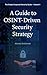 A Guide to OSINT-Driven Security Strategy: Master OSINT for Corporate Security: The Step-by-Step Guide to Protect Your Business from Fraud, Threats, and ... Risks (The Simple Corporate Security Guide)